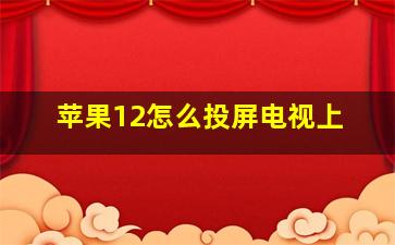 苹果12怎么投屏电视上