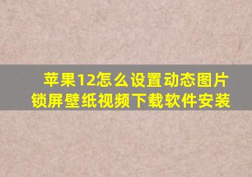 苹果12怎么设置动态图片锁屏壁纸视频下载软件安装