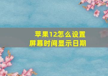 苹果12怎么设置屏幕时间显示日期