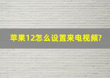 苹果12怎么设置来电视频?