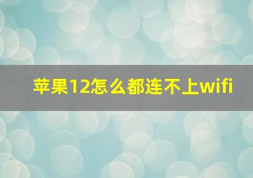 苹果12怎么都连不上wifi