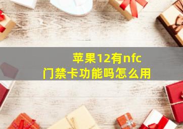 苹果12有nfc门禁卡功能吗怎么用