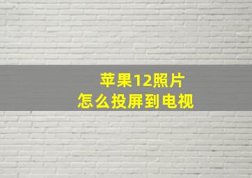 苹果12照片怎么投屏到电视