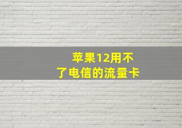 苹果12用不了电信的流量卡