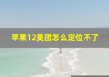 苹果12美团怎么定位不了