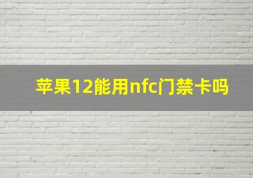 苹果12能用nfc门禁卡吗