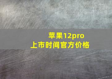 苹果12pro上市时间官方价格