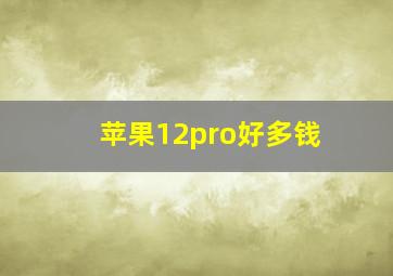 苹果12pro好多钱