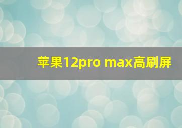 苹果12pro max高刷屏