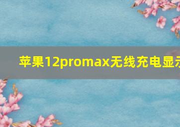 苹果12promax无线充电显示