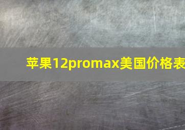 苹果12promax美国价格表