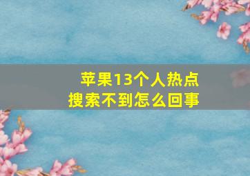 苹果13个人热点搜索不到怎么回事