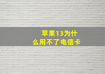 苹果13为什么用不了电信卡