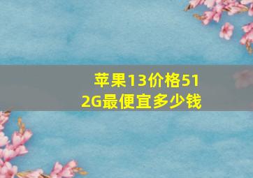 苹果13价格512G最便宜多少钱