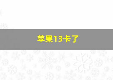 苹果13卡了