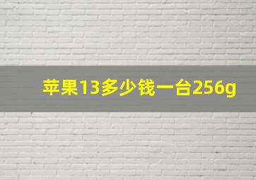 苹果13多少钱一台256g