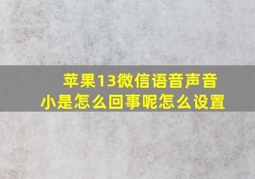 苹果13微信语音声音小是怎么回事呢怎么设置