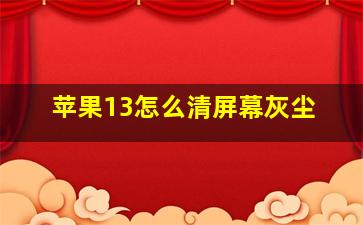 苹果13怎么清屏幕灰尘