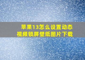 苹果13怎么设置动态视频锁屏壁纸图片下载