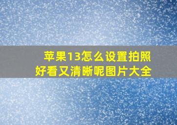 苹果13怎么设置拍照好看又清晰呢图片大全