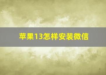 苹果13怎样安装微信