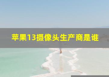 苹果13摄像头生产商是谁