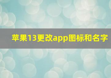 苹果13更改app图标和名字