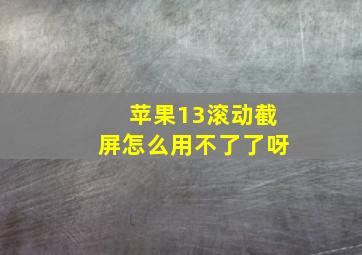 苹果13滚动截屏怎么用不了了呀