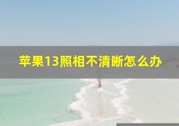 苹果13照相不清晰怎么办