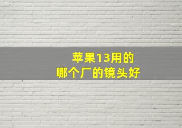 苹果13用的哪个厂的镜头好