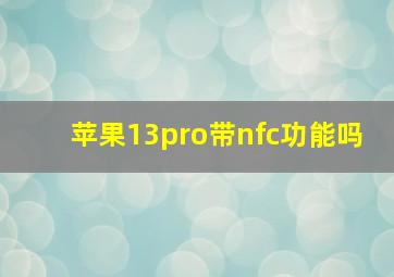 苹果13pro带nfc功能吗