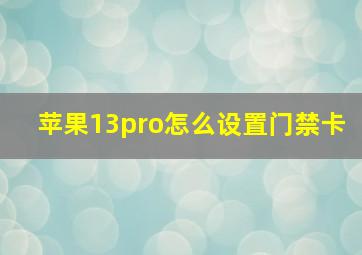 苹果13pro怎么设置门禁卡