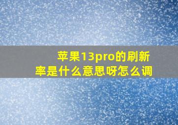 苹果13pro的刷新率是什么意思呀怎么调