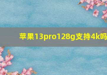 苹果13pro128g支持4k吗