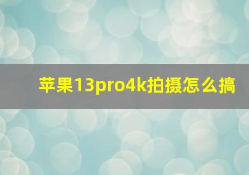 苹果13pro4k拍摄怎么搞