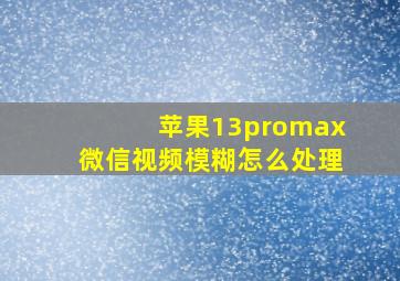 苹果13promax微信视频模糊怎么处理