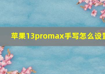 苹果13promax手写怎么设置