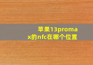 苹果13promax的nfc在哪个位置