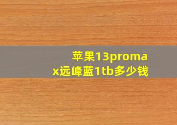 苹果13promax远峰蓝1tb多少钱