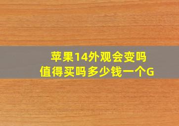 苹果14外观会变吗值得买吗多少钱一个G