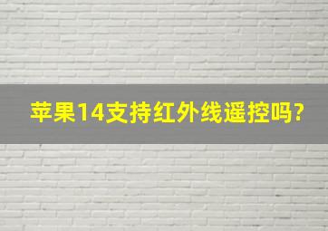 苹果14支持红外线遥控吗?