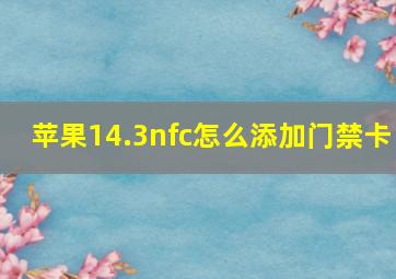 苹果14.3nfc怎么添加门禁卡