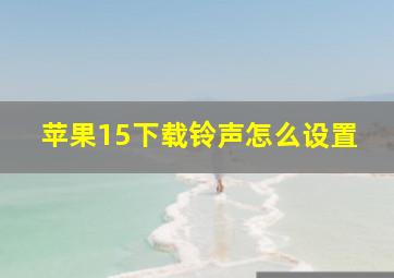 苹果15下载铃声怎么设置