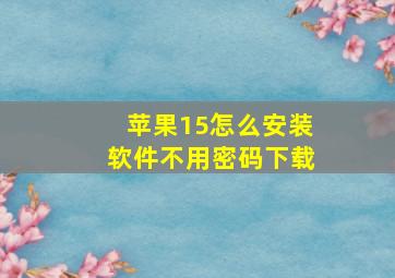 苹果15怎么安装软件不用密码下载