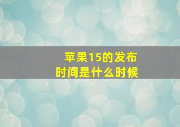 苹果15的发布时间是什么时候