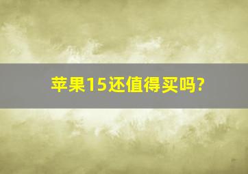 苹果15还值得买吗?