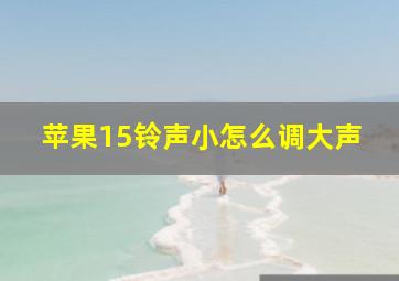 苹果15铃声小怎么调大声