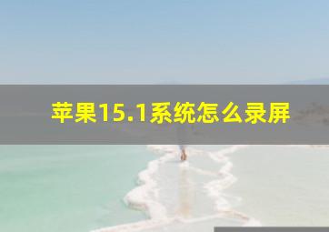 苹果15.1系统怎么录屏