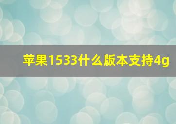 苹果1533什么版本支持4g