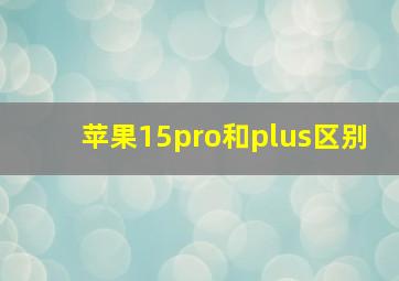 苹果15pro和plus区别